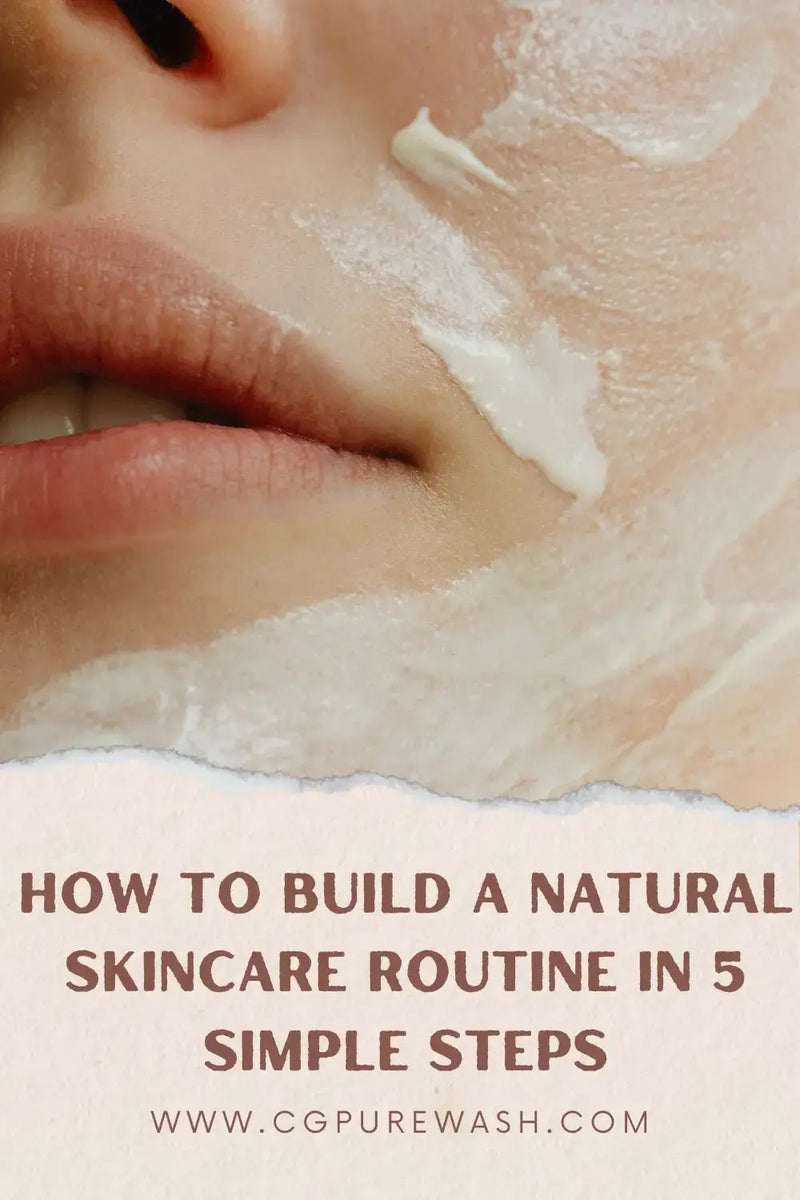 How to Build a Natural Skincare Routine in 5 Simple Steps - Pure Wash